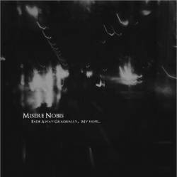 Misere Nobis (ITA) : Fade Away Gradually, My Hope...